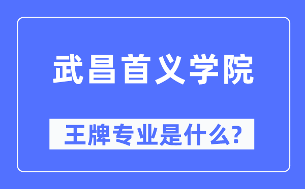武昌首义学院王牌专业是甚么,有哪些专业比拟好？