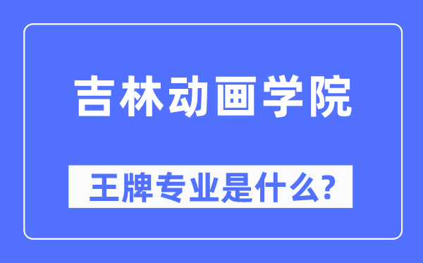 吉林动画学院王牌专业是甚么,有哪些专业比拟好？