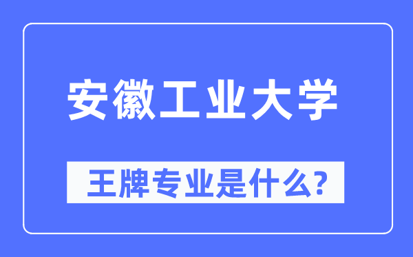 安徽产业大学王牌专业是甚么,有哪些专业比拟好?