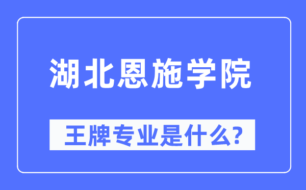 湖北恩施学院王牌专业是甚么,有哪些专业比拟好？