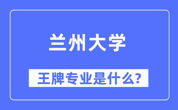 兰州大学王牌专业是甚么,有哪些专业比拟好？