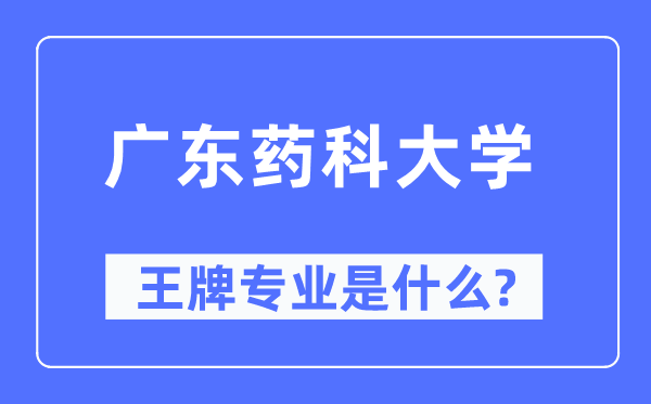 广东药科大学王牌专业是甚么,有哪些专业比拟好?