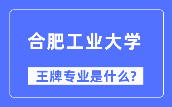 合肥产业大学王牌专业是甚么,有哪些专业比拟好?