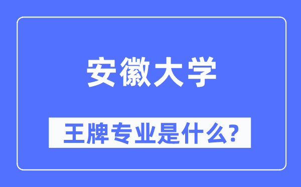 安徽大学王牌专业是甚么,有哪些专业比拟好？