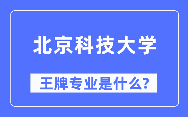 北京科技大学王牌专业是甚么,有哪些专业比拟好?
