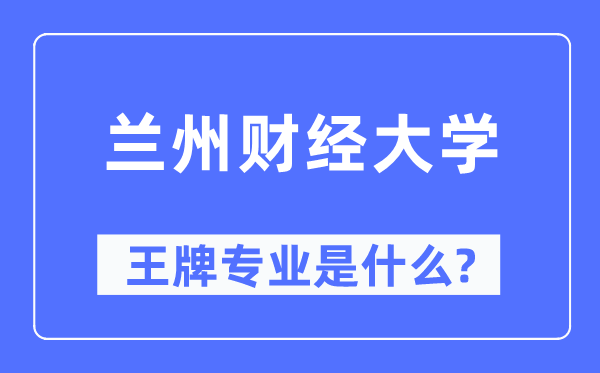 兰州财经大学王牌专业是甚么,有哪些专业比拟好？