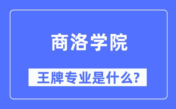 商洛学院王牌专业是甚么,有哪些专业比拟好？