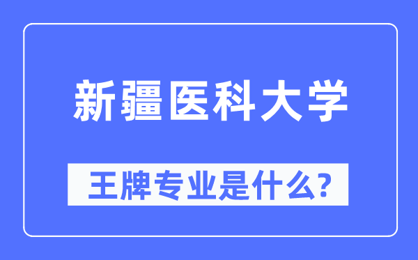 新疆医科大学王牌专业是甚么,有哪些专业比拟好?