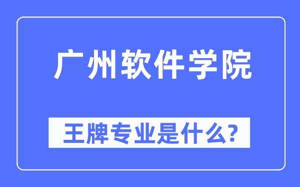 广州软件学院王牌专业是甚么,有哪些专业比拟好？