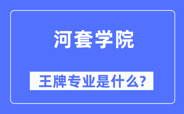 河套学院王牌专业是甚么,有哪些专业比拟好?