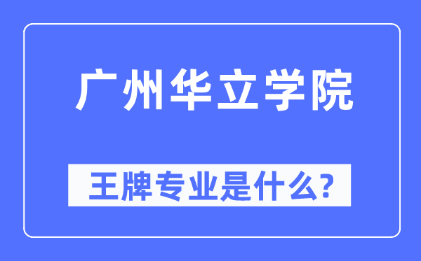 广州华立学院王牌专业是甚么,有哪些专业比拟好？