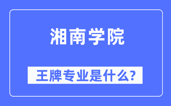湘南学院王牌专业是甚么,有哪些专业比拟好?