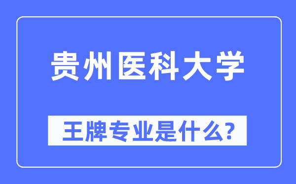 贵州医科大学王牌专业是甚么,有哪些专业比拟好？