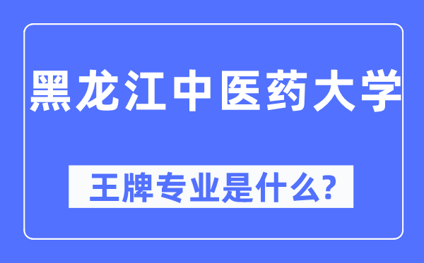 黑龙江西医药大学王牌专业是甚么,有哪些专业比拟好?