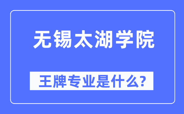 无锡太湖学院王牌专业是甚么,有哪些专业比拟好?
