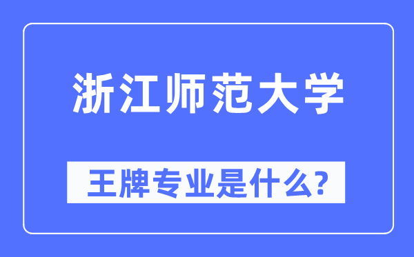 浙江师范大学王牌专业是甚么,有哪些专业比拟好？