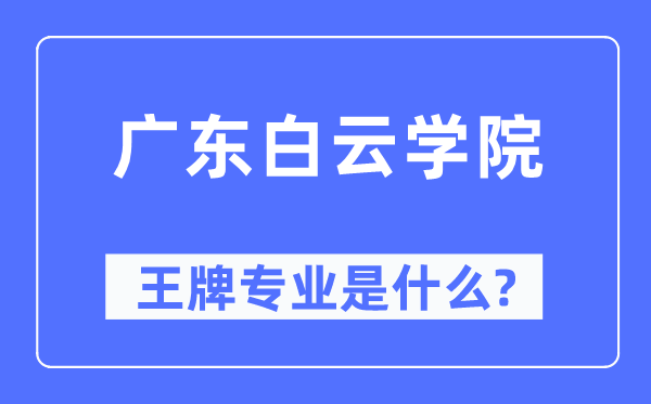 广东白云学院王牌专业是甚么,有哪些专业比拟好?