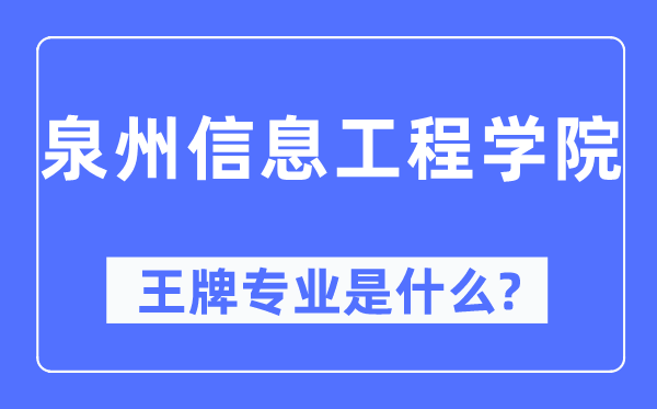 泉州信息工程学院王牌专业是甚么,有哪些专业比拟好？