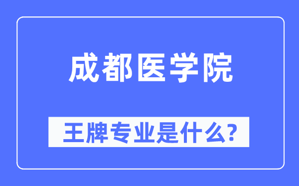 成都医学院王牌专业是甚么,有哪些专业比拟好?