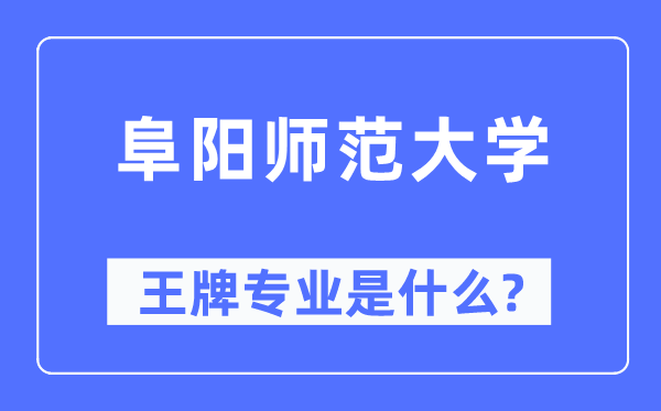 阜阳师范大学王牌专业是甚么,有哪些专业比拟好?