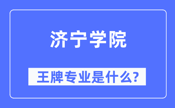 济宁学院王牌专业是甚么,有哪些专业比拟好？