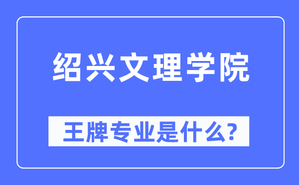 绍兴文理学院王牌专业是甚么,有哪些专业比拟好？