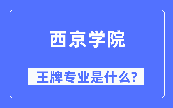 西京学院王牌专业是甚么,有哪些专业比拟好？