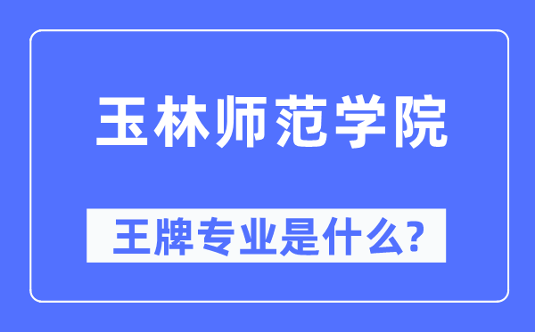玉林师范学院王牌专业是甚么,有哪些专业比拟好？