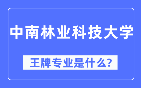 中南林业科技大学王牌专业是甚么,有哪些专业比拟好？