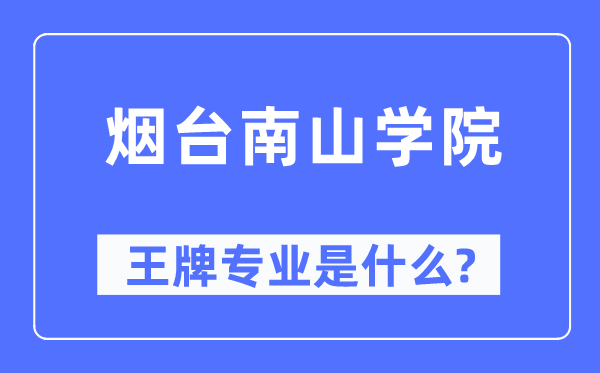 烟台南山学院王牌专业是甚么,有哪些专业比拟好？