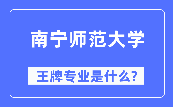南宁师范大学王牌专业是甚么,有哪些专业比拟好？