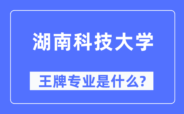 湖南科技大学王牌专业是甚么,有哪些专业比拟好？