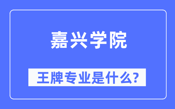 嘉兴学院王牌专业是甚么,有哪些专业比拟好？