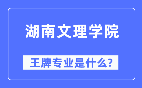 湖南文理学院王牌专业是甚么,有哪些专业比拟好？