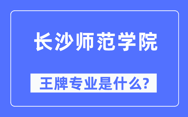 长沙师范学院王牌专业是甚么,有哪些专业比拟好？