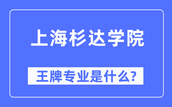 上海杉达学院王牌专业是甚么,有哪些专业比拟好?