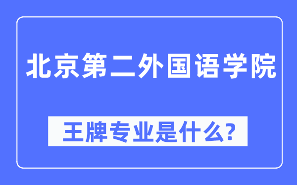 北京第二本国语学院王牌专业是甚么,有哪些专业比拟好?