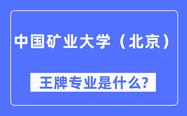 中国矿业大学（北京）王牌专业是甚么,有哪些专业比拟好？