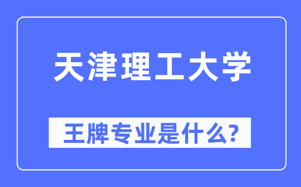 天津理工大学王牌专业是甚么,有哪些专业比拟好？