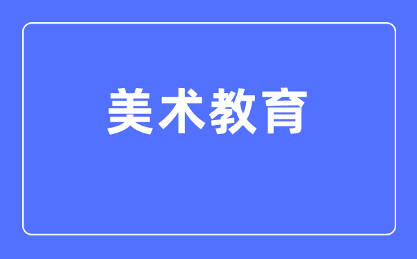 美术教导专业首要学甚么,美术教导专业的失业标的目的和远景阐发
