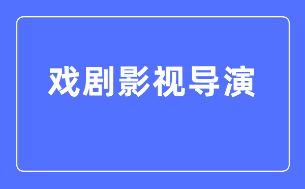 戏剧影视导演专业首要学甚么,戏剧影视导演专业的失业标的目的和远景阐发