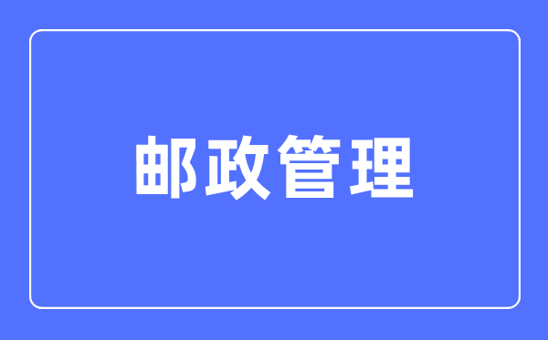 邮政办理专业首要学甚么,邮政办理专业的失业标的目的和远景阐发