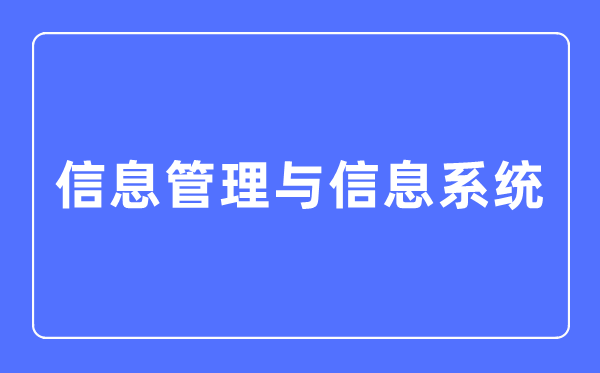 信息办理与信息体系专业首要学甚么,信息办理与信息体系专业的失业标的目的和远景阐发