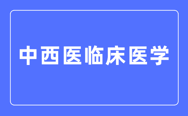 中中医临床医学专业首要学甚么,中中医临床医学专业的失业标的目的和远景阐发