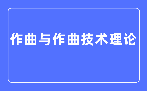 作曲与作曲手艺实际专业首要学甚么,作曲与作曲手艺实际专业的失业标的目的和远景阐发