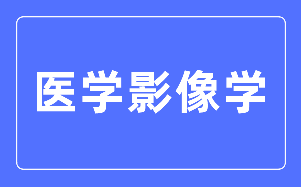 医学影象学专业首要学甚么,医学影象学专业的失业标的目的和远景阐发