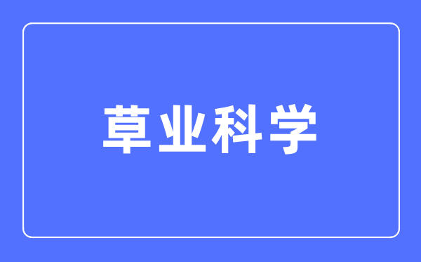 草业迷信专业首要学甚么,草业迷信专业的失业标的目的和远景阐发
