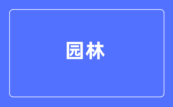 园林专业首要学甚么,园林专业的失业标的目的和远景阐发