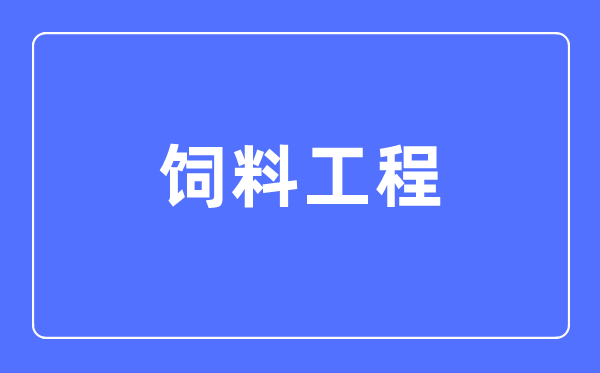 饲料工程专业首要学甚么,饲料工程专业的失业标的目的和远景阐发
