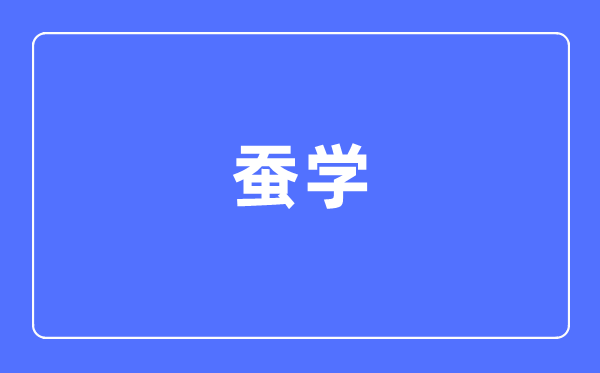 蚕学专业首要学甚么,蚕学专业的失业标的目的和远景阐发